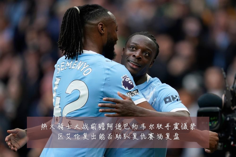 热火骑士大战前瞻阿德巴约韦尔联手震慑禁区艾伦复出能否助队复仇赛场复盘
